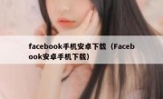 facebook手机安卓下载（Facebook安卓手机下载）