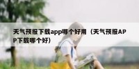 天气预报下载app哪个好用（天气预报APP下载哪个好）
