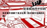 快手看不到刷了多少礼物（快手看不见刷的礼物）