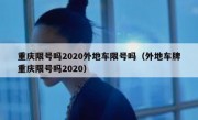 重庆限号吗2020外地车限号吗（外地车牌重庆限号吗2020）