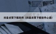抖音点赞下载软件（抖音点赞下载软件心语）
