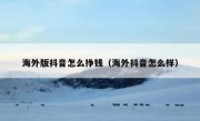 海外版抖音怎么挣钱（海外抖音怎么样）