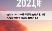 输入与twitter账号关联的用户名（输入与推特账号相关联的用户名）