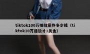 tiktok100万播放量挣多少钱（tiktok10万播放才1美金）