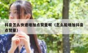 抖音怎么快速增加点赞量呢（怎么能增加抖音点赞量）
