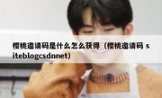 樱桃邀请码是什么怎么获得（樱桃邀请码 siteblogcsdnnet）
