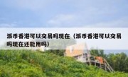 派币香港可以交易吗现在（派币香港可以交易吗现在还能用吗）