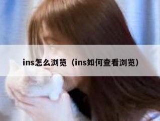 ins怎么浏览（ins如何查看浏览）