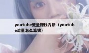 youtube流量赚钱方法（youtube流量怎么算钱）