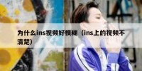 为什么ins视频好模糊（ins上的视频不清楚）