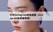 打开instagram的加速器（instagram加速器教程）