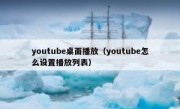 youtube桌面播放（youtube怎么设置播放列表）