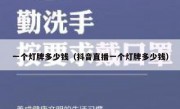 一个灯牌多少钱（抖音直播一个灯牌多少钱）