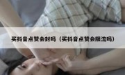 买抖音点赞会封吗（买抖音点赞会限流吗）
