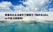 苹果为什么注册不了推特了（为什么iphone不能注册推特）