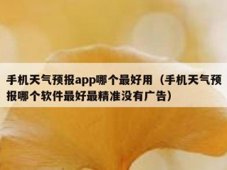 手机天气预报app哪个最好用（手机天气预报哪个软件最好最精准没有广告）