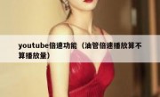 youtube倍速功能（油管倍速播放算不算播放量）