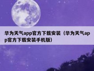 华为天气app官方下载安装（华为天气app官方下载安装手机版）