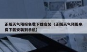 正版天气预报免费下载安装（正版天气预报免费下载安装到手机）