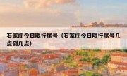 石家庄今日限行尾号（石家庄今日限行尾号几点到几点）