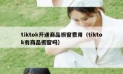 tiktok开通商品橱窗费用（tiktok有商品橱窗吗）