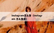 instagram怎么登（instagram 怎么登录）