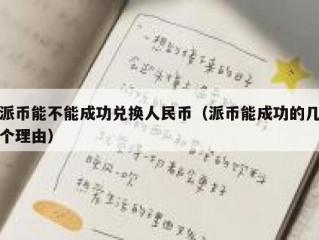 派币能不能成功兑换人民币（派币能成功的几个理由）