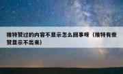 推特赞过的内容不显示怎么回事呀（推特有些赞显示不出来）