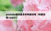 youtube播放最多的韩国说唱（韩国说唱rapper）