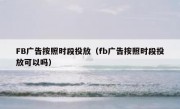 FB广告按照时段投放（fb广告按照时段投放可以吗）
