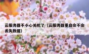 云服务器不小心关机了（云服务器重启会不会丢失数据）
