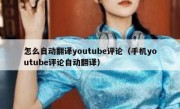 怎么自动翻译youtube评论（手机youtube评论自动翻译）