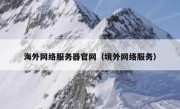 海外网络服务器官网（境外网络服务）