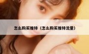 怎么购买推特（怎么购买推特流量）