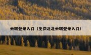 云端登录入口（免费北北云端登录入口）