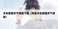 手机原版天气预报下载（恢复手机原版天气预报）