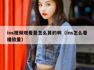 ins视频观看量怎么算的啊（ins怎么看播放量）