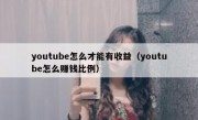 youtube怎么才能有收益（youtube怎么赚钱比例）