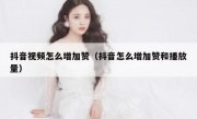 抖音视频怎么增加赞（抖音怎么增加赞和播放量）