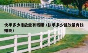快手多少播放量有钱赚（快手多少播放量有钱赚啊）