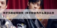 快手长粉丝特别快（快手粉丝为什么涨这么快）