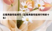 云服务器性能排行（云服务器性能排行榜前十名）