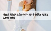 抖音点赞加关注怎么制作（抖音点赞加关注怎么制作视频）