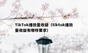 TikTok播放量收益（tiktok播放量收益有哪样要求）