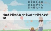 抖音多少赞有奖金（抖音上点一个赞收入多少钱）
