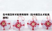 在中国怎样才能使用推特（在中国怎么才能用推特）