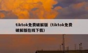 tiktok免费破解版（tiktok免费破解版在线下载）