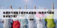 免费天气预报下载手机桌面版（免费天气预报安卓版下载）