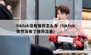 tiktok没有推荐怎么办（tiktok突然没有了推荐流量）