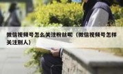 微信视频号怎么关注粉丝呢（微信视频号怎样关注别人）
